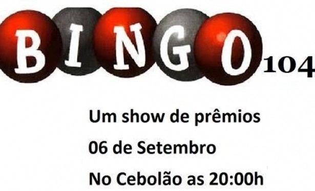 Mais um Evento Chegando BINGO 104! UM SHOW DE PRMIOS!